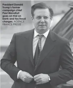  ?? AGENCE FRANCE PRESSE ?? President Donald Trump’s former campaign chief Paul Manafort goes on trial on bank and tax fraud charges.