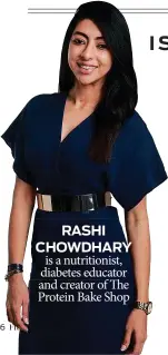  ??  ?? RASHI CHOWDHARY is a nutritioni­st, diabetes educator and creator of The Protein Bake Shop