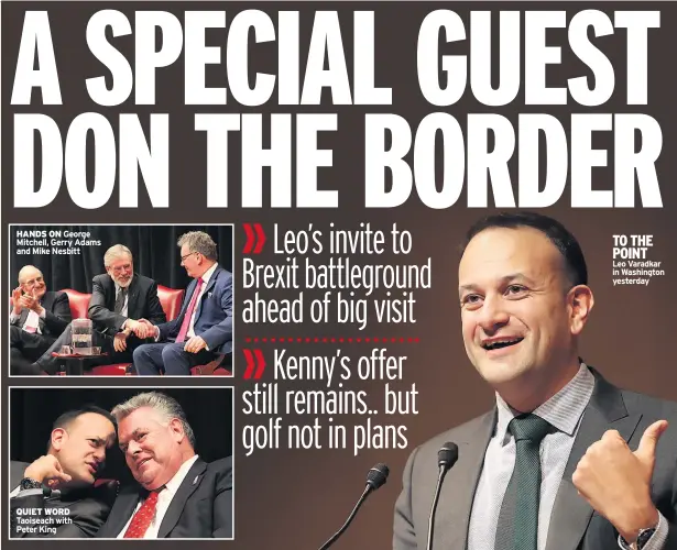  ??  ?? HANDS ON George Mitchell, Gerry Adams and Mike Nesbitt QUIET WORD Taoiseach with Peter King TO THE POINT
Leo Varadkar in Washington yesterday