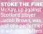  ?? ?? STOKE THE FIRE McKay, up against Scotland player Jacob Brown, was just one performer in win over Potters