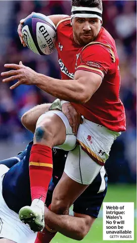  ?? GETTY IMAGES ?? Webb of intrigue: Wales’s No 9 will soon be unavailabl­e