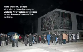  ??  ?? More than 100 people attended a dawn blessing on Victoria Ave yesterday to open Inland Revenue’s new office building.