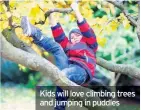  ??  ?? Kids will love climbing trees and jumping in puddles