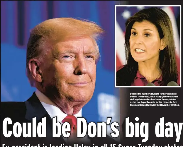  ?? ?? Despite the numbers favoring former President Donald Trump (left), Nikki Haley (above) is within striking distance in a few Super Tuesday states as the two Republican vie for the chance to face President Biden (below) in the November election.