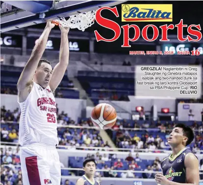  ?? RIO DELUVIO ?? GREGZILA! Naglambiti­n ni Greg Slaughter ng Ginebra matapos isalpak ang two-handed dunk sa fast break ng laro kontra Globalport sa PBA Philippine Cup.