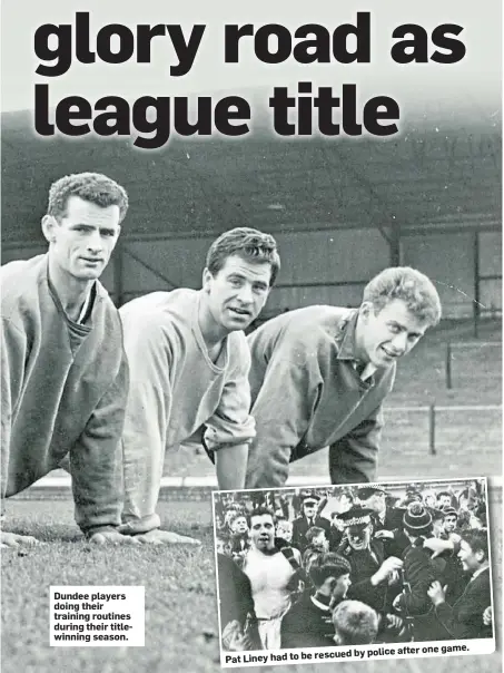  ?? ?? Dundee players doing their training routines during their titlewinni­ng season.
by police after one game. Pat Liney had to be rescued