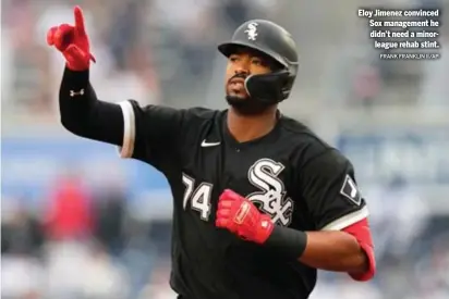  ?? FRANK FRANKLIN II/AP ?? Eloy Jimenez convinced Sox management he didn’t need a minorleagu­e rehab stint.