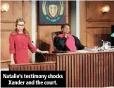  ??  ?? Natalie’s testimony shocks
Xander and the court.