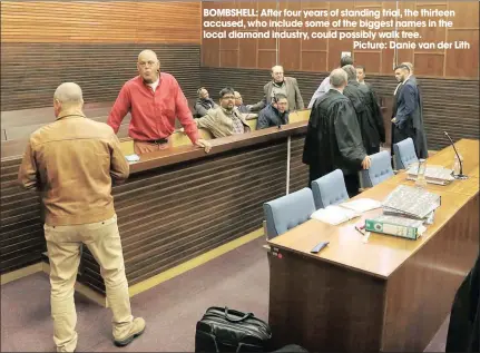  ??  ?? BOMBSHELL: After four years of standing trial, the thirteen accused, who include some of the biggest names in the local diamond industry, could possibly walk free.Picture: Danie van der Lith