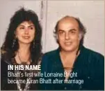  ??  ?? IN HIS NAME Bhatt’s first wife Lorraine Bright became Kiran Bhatt after marriage