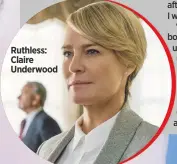  ??  ?? Ruthless: Claire Underwood