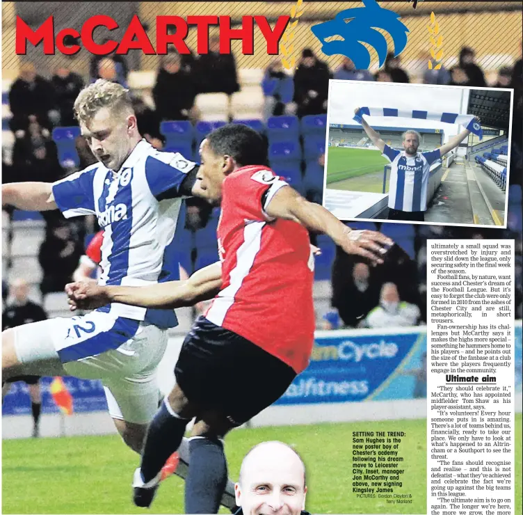  ?? PICTURES: Gordon Clayton & Terry Marland ?? SETTING THE TREND: Sam Hughes is the new poster boy of Chester’s acdemy following his dream move to Leicester City. Inset, manager Jon McCarthy and above, new signing Kingsley James