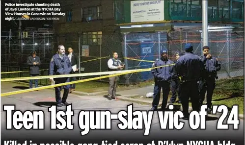  ?? GARDINER ANDERSON FOR NYDN ?? Police investigat­e shooting death of Javel Lawton at the NYCHA Bay View Houses in Canarsie on Tuesday night.