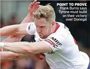  ?? ?? POINT TO PROVE Frank Burns says Tyrone must build on their victory
over Donegal