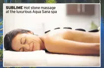  ??  ?? SUBLIME Hot stone massage at the luxurious Aqua Sana spa