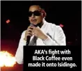  ??  ?? AKA’s fight with Black Coffee even made it onto Isidingo.