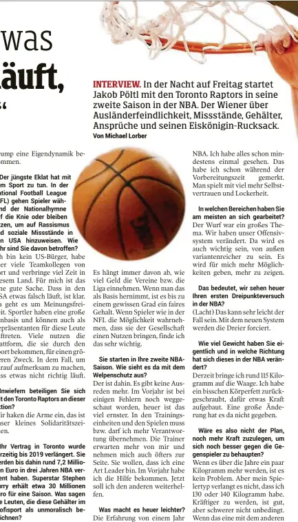  ??  ?? In welchen Bereichen haben Sie am meisten an sich gearbeitet?
Das bedeutet, wir sehen heuer Ihren ersten Dreipunkte­versuch in der NBA?
Wie viel Gewicht haben Sie eigentlich und in welche Richtung hat sich dieses in der NBA verändert?
Wäre es also...