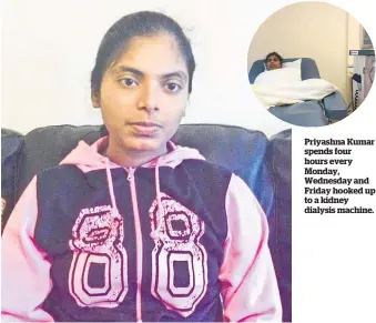  ??  ?? Priyashna Kumar spends four hours every Monday, Wednesday and Friday hooked up to a kidney dialysis machine.