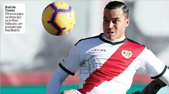 ??  ?? Raúl de Tomás
(24 anos) jogou na última época no Rayo Vallecano, emprestado pelo Real Madrid