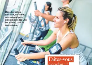  ??  ?? Dans les salles de sport, on fait du vélo en groupe et on se motive les uns les autres, parfois en musique.