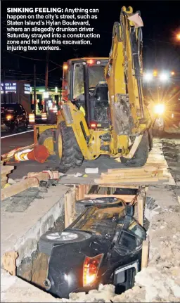  ??  ?? SINKING FEELING: Anything can happen on the city’s street, such as Staten Island’s Hylan Boulevard, where an allegedly drunken driver Saturday strayed into a constructi­on zone and fell into this excavation, injuring two workers.