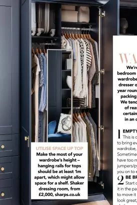  ?? ?? UTILISE SPACE UP TOP Make the most of your wardrobe’s height – hanging rails for tops should be at least 1m apart, which might allow space for a shelf. Shaker dressing room, from £2,000, sharps.co.uk