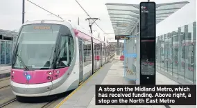  ??  ?? A stop on the Midland Metro, which has received funding. Above right, a stop on the North East Metro