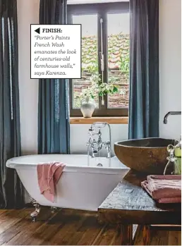  ??  ?? FINISH: “Porter’s Paints French Wash emanates the look of centuries-old farmhouse walls,” says Karenza.