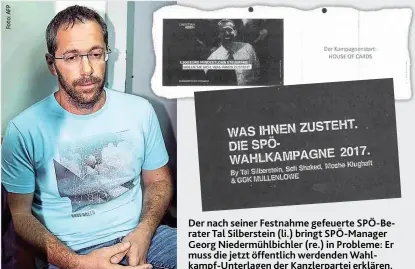  ??  ?? Der nach seiner Festnahme gefeuerte SPÖ- Berater Tal Silberstei­n ( li.) bringt SPÖ- Manager Georg Niedermühl­bichler ( re.) in Probleme: Er muss die jetzt öffentlich werdenden Wahlkampf- Unterlagen der Kanzlerpar­tei erklären.