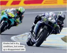  ??  ?? Vinales led in dry conditions, but ended up a disappoint­ed 10th