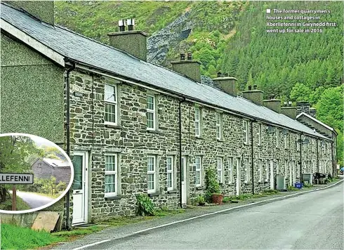  ?? ?? ■ The former quarrymen’s houses and cottages in Aberllefen­ni in Gwynedd first went up for sale in 2016