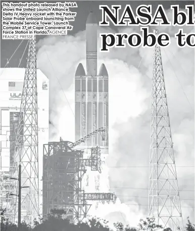  ?? FRANCE PRESSE
AGENCE ?? This handout photo released by NASA shows the United Launch Alliance Delta IV Heavy rocket with the Parker Solar Probe onboard launching from the Mobile Service Tower, Launch Complex 37 at Cape Canaveral Air Force Station in Florida.