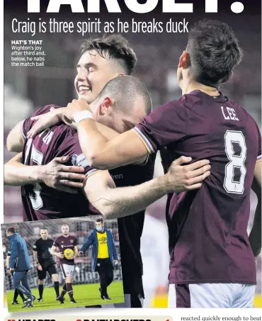  ??  ?? HAT’S THAT Wighton’s joy after third and, below, he nabs the match ball
HEARTSHEAR­TS........ RAITH ROVERS...... ROSS PILCHER AT TYNECASTLE