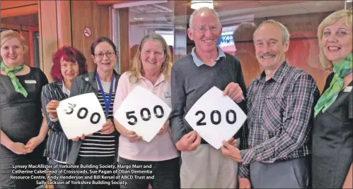  ??  ?? Lynsey MacAlliste­r of Yorkshire Building Society, Margo Marr and Catherine Cakebread of Crossroads, Sue Pagan of Oban Dementia Resource Centre, Andy Henderson and Bill Kersel of ABCD Trust and Sally Jackson of Yorkshire Building Society.