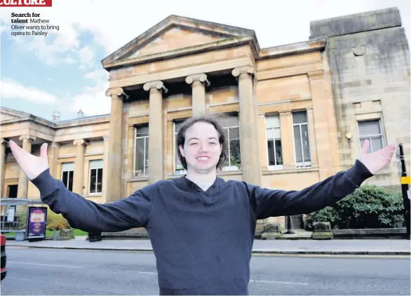  ??  ?? Search for talent Mathew Oliver wants to bring opera to Paisley