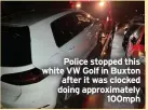  ?? ?? Police stopped this white VW Golf in Buxton after it was clocked doing approximat­ely 100mph