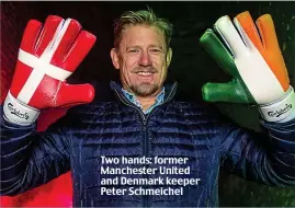  ??  ?? Two hands: former Manchester United and Denmark keeper Peter Schmeichel