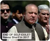  ?? ?? END OF SELF-EXILE? Nawaz Sharif in 2017