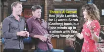  ??  ?? Three’s A Crowd: Rex (Kyle Lowder, far l.) wants Sarah (Godfrey) back, but she winds up in a clinch with Eric (Greg Vaughan).