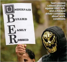  ??  ?? Taxi! London cabbies protest against Uber, left, and a masked driver complains about work conditions