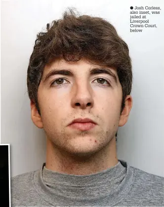  ?? ?? ● Josh Corless, also inset, was jailed at Liverpool Crown Court, below