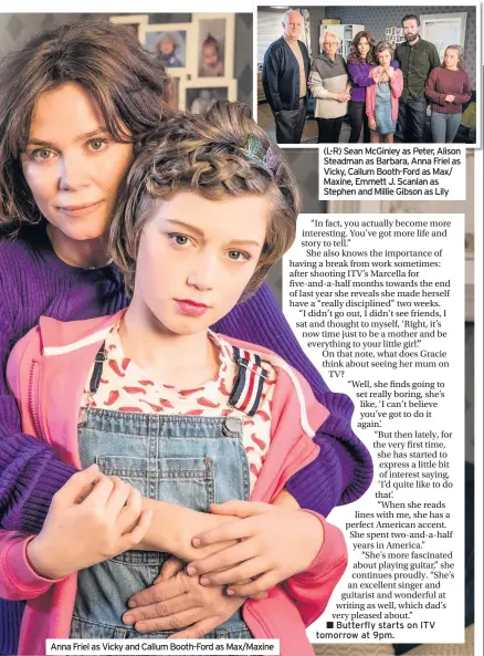  ??  ?? Anna Friel as Vicky and Callum Booth-Ford as Max/Maxine (L-R) Sean McGinley as Peter, Alison Steadman as Barbara, Anna Friel as Vicky, Callum Booth-Ford as Max/ Maxine, Emmett J. Scanlan as Stephen and Millie Gibson as Lily