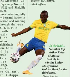  ?? Photo: Sowetan ?? In the lead… Namibia top striker Peter Shalulile is likely to win the Lesley Manyathela Golden Boot for the third time.