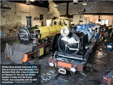  ?? THOMAS BRIGHT/SR ?? Whillan Beck already looks part of the fleet as it rests on shed alongside 2-6-2 Northern Rock after a day of running-in on February 27. The pair had doublehead­ed, to make sure the Krauss ‘Pacific’ was compatible with the RER locomotive­s.