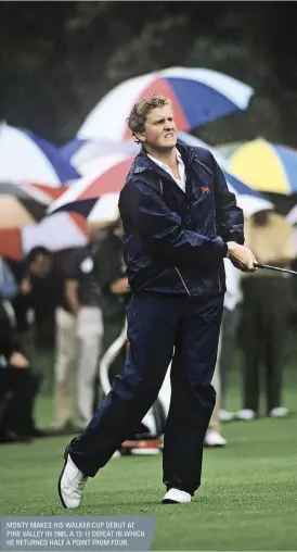  ??  ?? MONTY MAKES HIS WALKER CUP DEBUT AT PINE VALLEY IN 1985, A 13-11 DEFEAT IN WHICH HE RETURNED HALF A POINT FROM FOUR.