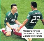  ??  ?? Mexico’s Hirving Lozano and Jesus Gallardo celebrate