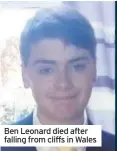  ??  ?? Ben Leonard died after falling from cliffs in Wales