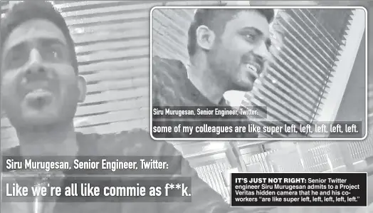  ?? ?? IT’S JUST NOT RIGHT: Senior Twitter engineer Siru Murugesan admits to a Project Veritas hidden camera that he and his coworkers “are like super left, left, left, left, left.”