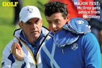  ??  ?? MAJOR TEST: Mcilroy gets advice from
Mcginley