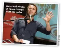  ??  ?? Louis-José Houde, un humoriste qui attire les foules R BE WE O RC MA OT O: PH